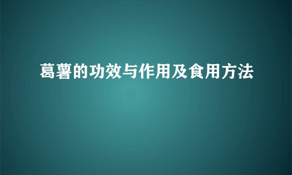 葛薯的功效与作用及食用方法
