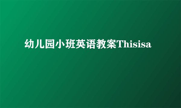 幼儿园小班英语教案Thisisa