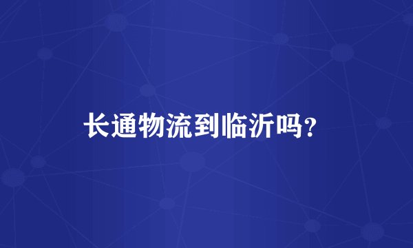 长通物流到临沂吗？