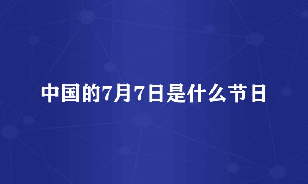 中国的7月7日是什么节日