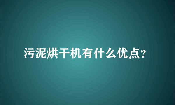 污泥烘干机有什么优点?