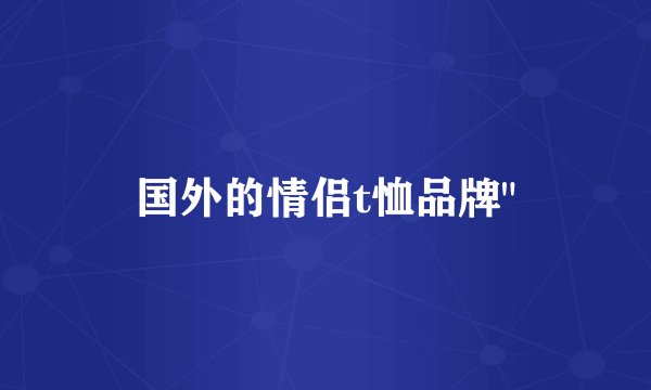 国外的情侣t恤品牌