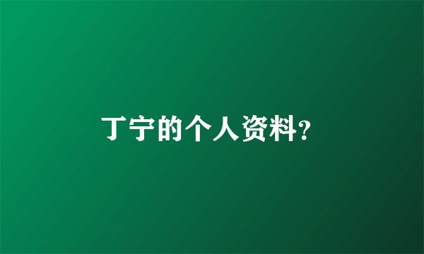 丁宁的个人资料？