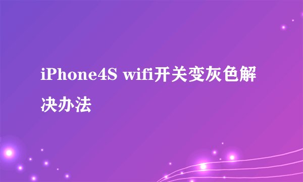 iPhone4S wifi开关变灰色解决办法