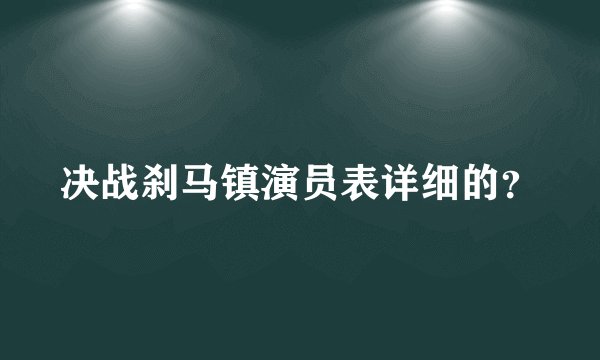决战刹马镇演员表详细的？