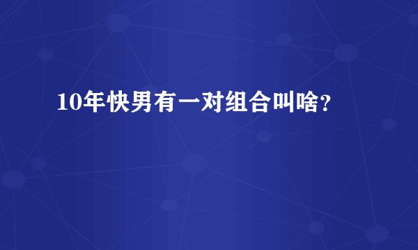 10年快男有一对组合叫啥？