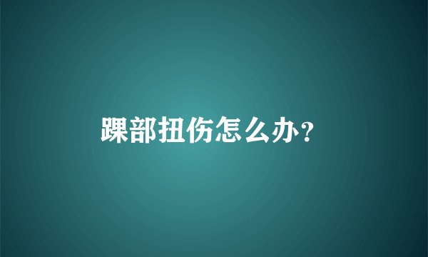 踝部扭伤怎么办？