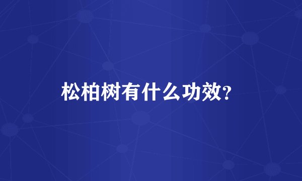 松柏树有什么功效？