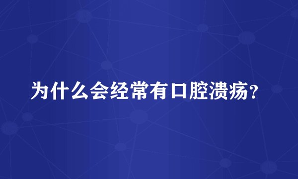 为什么会经常有口腔溃疡？