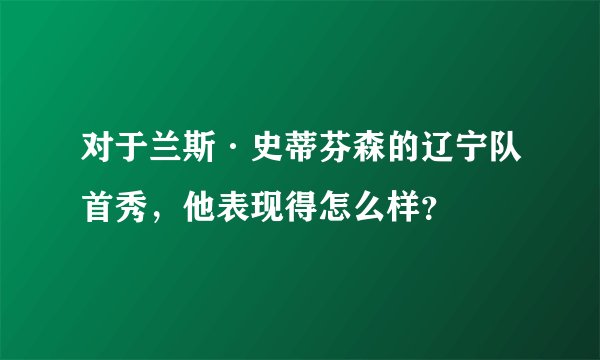对于兰斯·史蒂芬森的辽宁队首秀，他表现得怎么样？