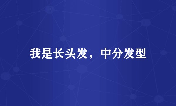 我是长头发，中分发型