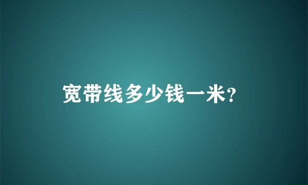 宽带线多少钱一米？