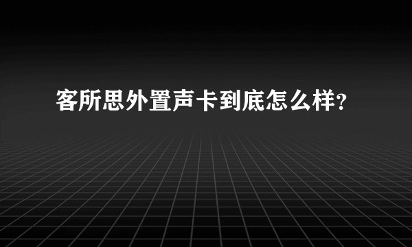 客所思外置声卡到底怎么样？