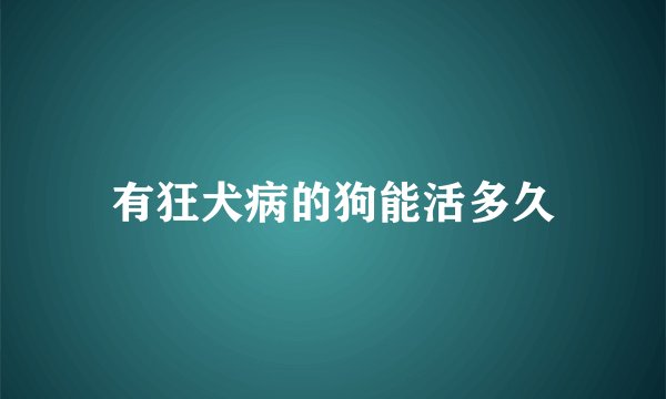 有狂犬病的狗能活多久