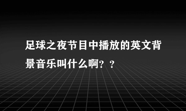 足球之夜节目中播放的英文背景音乐叫什么啊？？