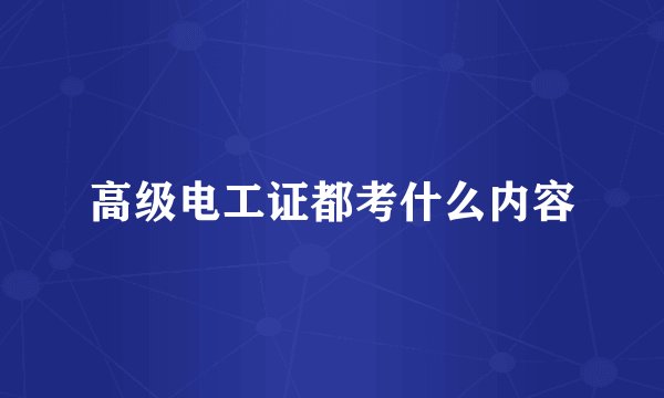高级电工证都考什么内容
