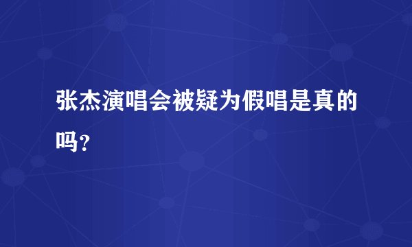 张杰演唱会被疑为假唱是真的吗？