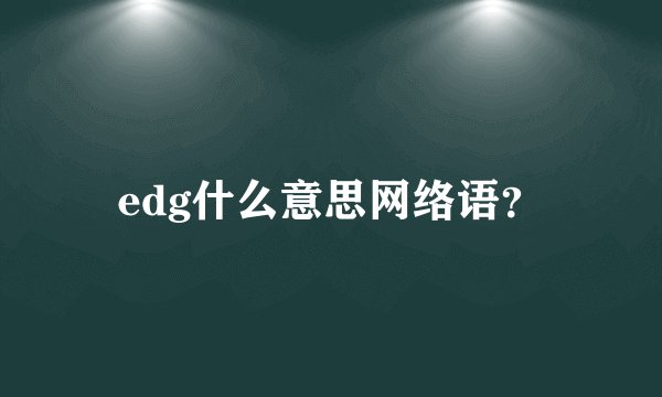 edg什么意思网络语？