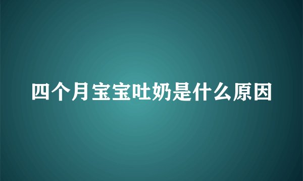 四个月宝宝吐奶是什么原因