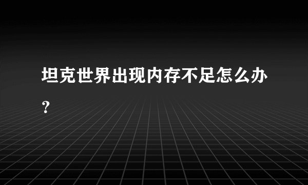 坦克世界出现内存不足怎么办？