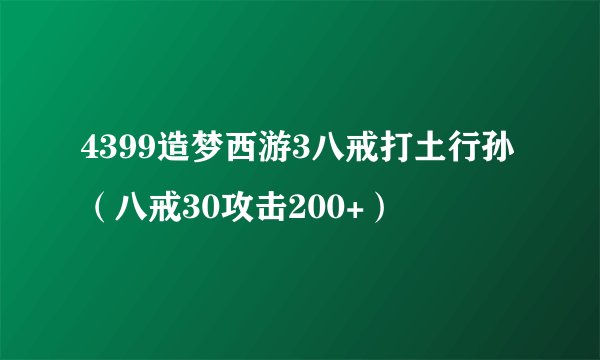 4399造梦西游3八戒打土行孙（八戒30攻击200+）