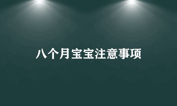 八个月宝宝注意事项