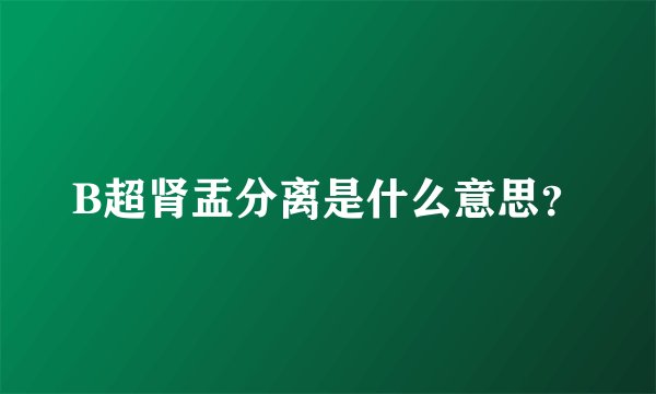 B超肾盂分离是什么意思？