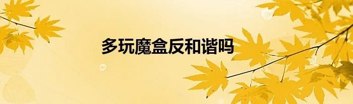 多玩魔盒反和谐吗