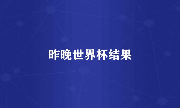 昨晚世界杯结果