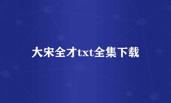 大宋全才txt全集下载