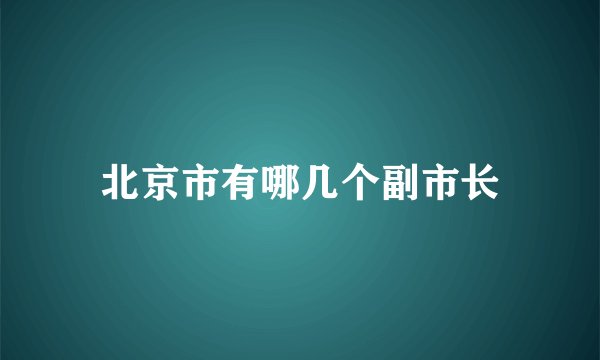 北京市有哪几个副市长