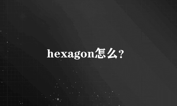 hexagon怎么？