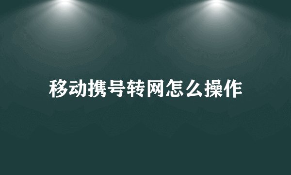 移动携号转网怎么操作
