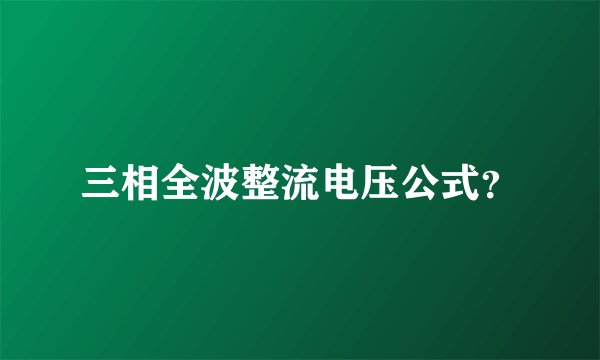 三相全波整流电压公式？