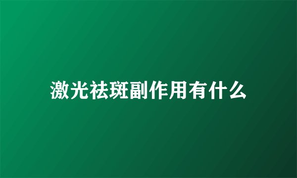 激光祛斑副作用有什么