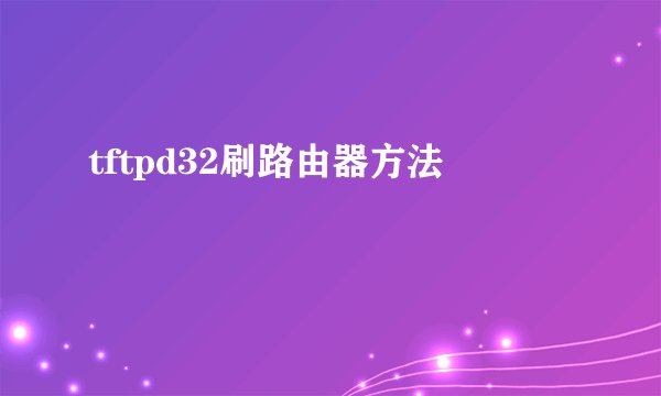 tftpd32刷路由器方法