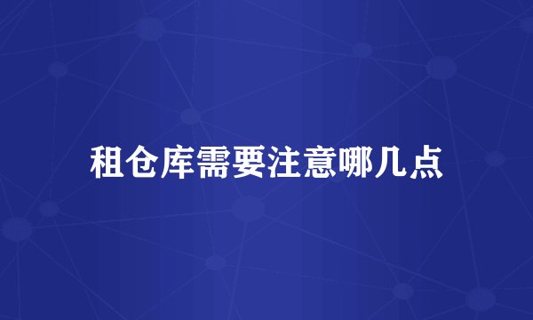 租仓库需要注意哪几点