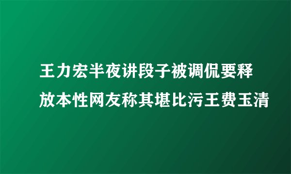 王力宏半夜讲段子被调侃要释放本性网友称其堪比污王费玉清