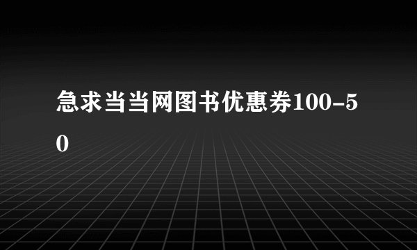 急求当当网图书优惠券100-50
