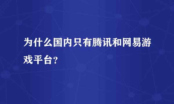 为什么国内只有腾讯和网易游戏平台？