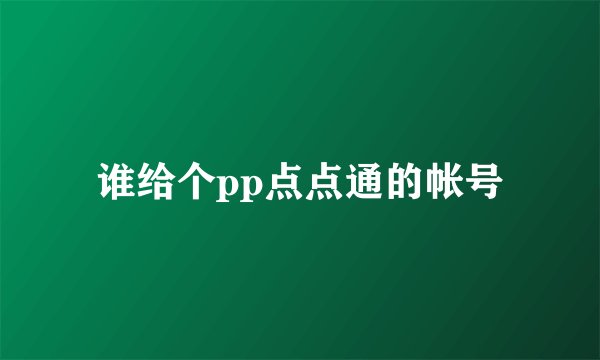 谁给个pp点点通的帐号