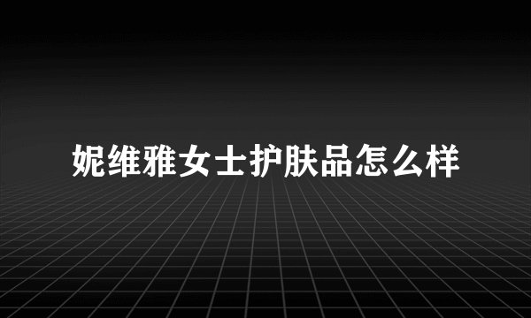 妮维雅女士护肤品怎么样