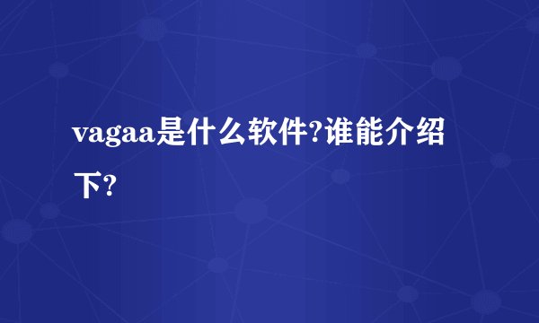 vagaa是什么软件?谁能介绍下?