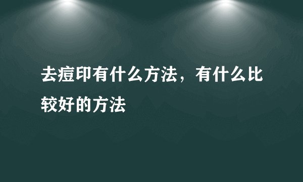 去痘印有什么方法，有什么比较好的方法