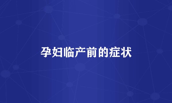 孕妇临产前的症状