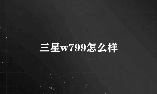 三星w799怎么样
