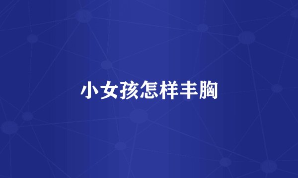 小女孩怎样丰胸