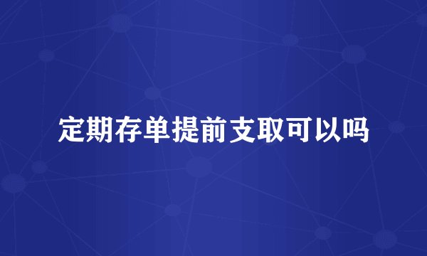 定期存单提前支取可以吗