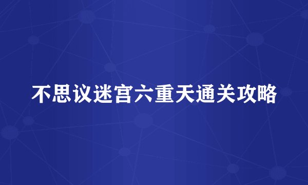 不思议迷宫六重天通关攻略