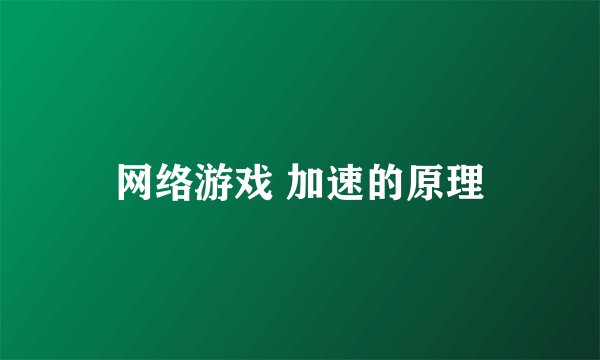 网络游戏 加速的原理